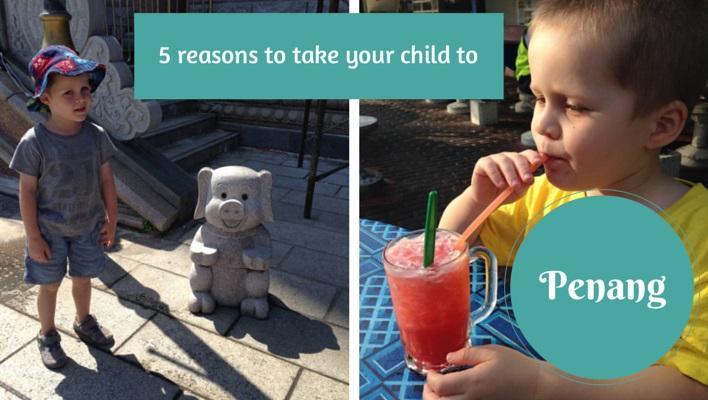 5 reasons to take your child to Penang