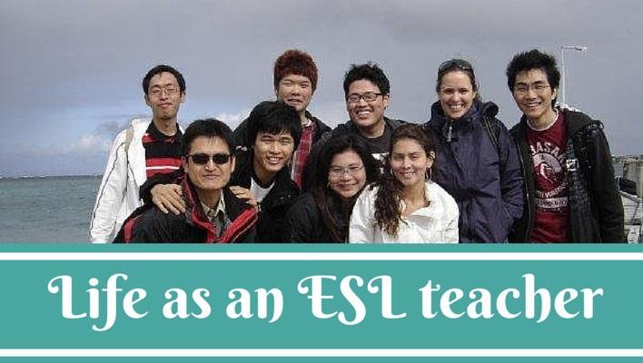 Life as an ESL teacher