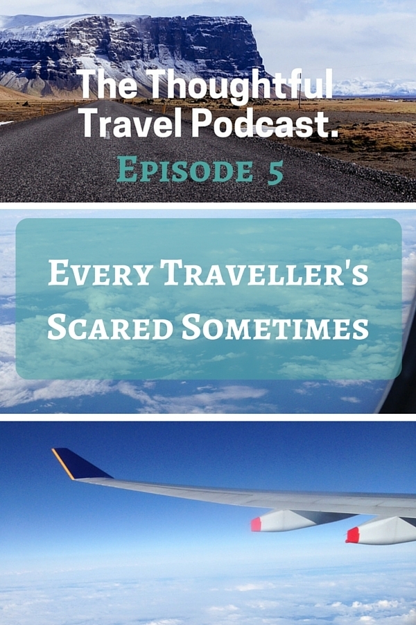 The Thoughtful Travel Podcast - Episode 5 - Every Traveller's Scared Sometimes