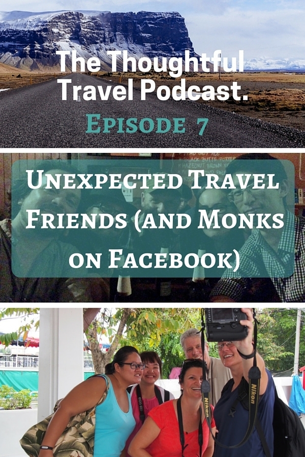 The Thoughtful Travel Podcast - Episode 7 - Unexpected Travel Friends and Monks on Facebook