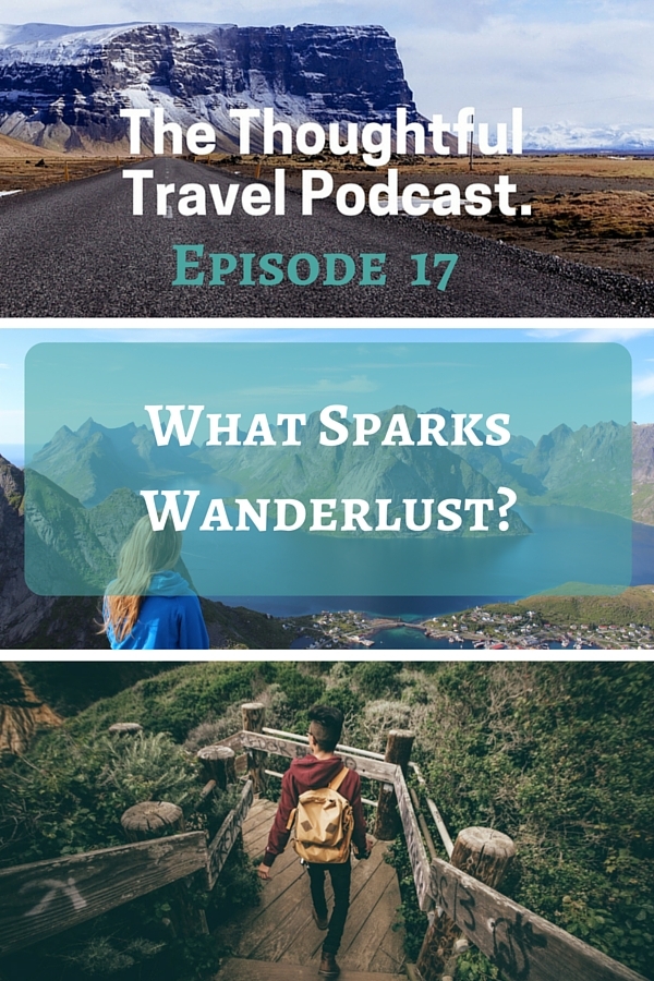 Episode 17 - What Sparks Wanderlust - The Thoughtful Travel Podcast