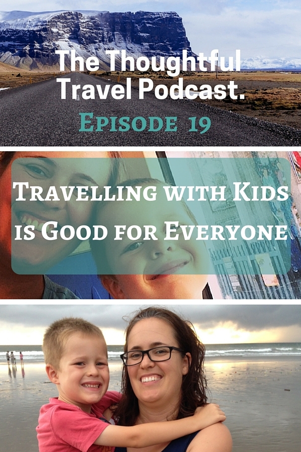 Episode 19 - Travelling with Kids is Good for Everyone - The Thoughtful Travel Podcast
