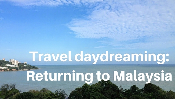 Returning to Malaysia - Travel daydreaming