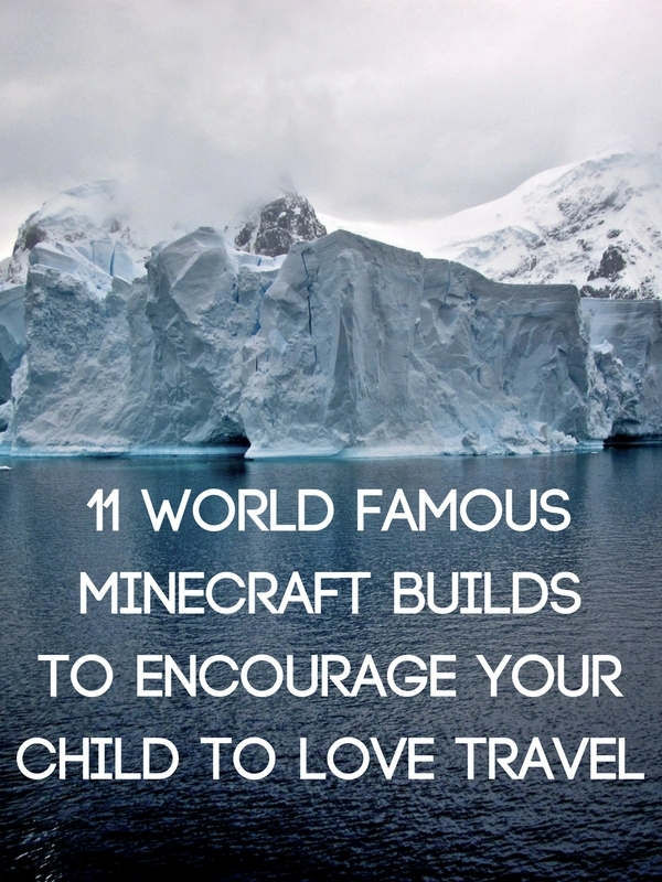 11 world famous Minecraft builds to encourage your child to love travel