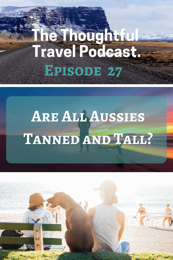 Are All Aussies Tanned and Tall? Episode 27 of The Thoughtful Travel Podcast