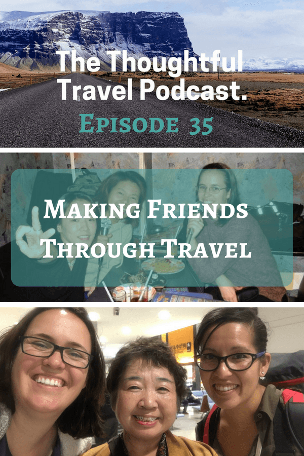 Making Friends Through Travel - Episode 35 - The Thoughtful Travel Podcast