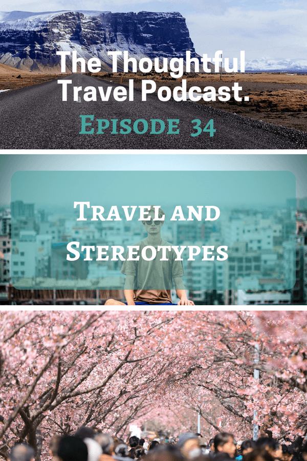 Travel and Stereotypes - Episode 34 of The Thoughtful Travel Podcast