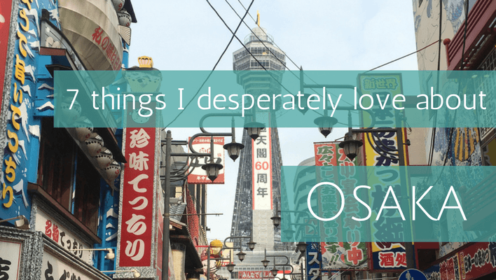 7 things I desperately love about Osaka, Japan