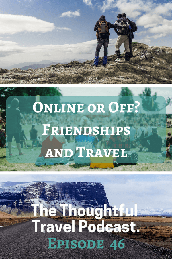 Online or Off? Friendships and Travel - Episode 46 - The Thoughtful Travel Podcast