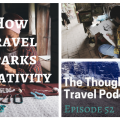 How Travel Sparks Creativity - The Thoughtful Travel Podcast Episode 52