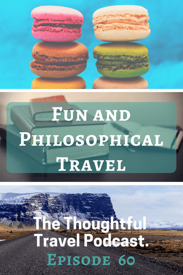 Fun and Philosophical Travel - Episode 60 - The Thoughtful Travel Podcast
