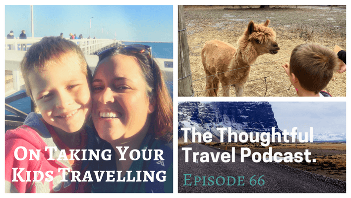 On Taking Your Kids Travelling - Episode 66_ The Thoughtful Travel Podcast