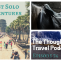 First Solo Adventures - Episode 74 - The Thoughtful Travel Podcast