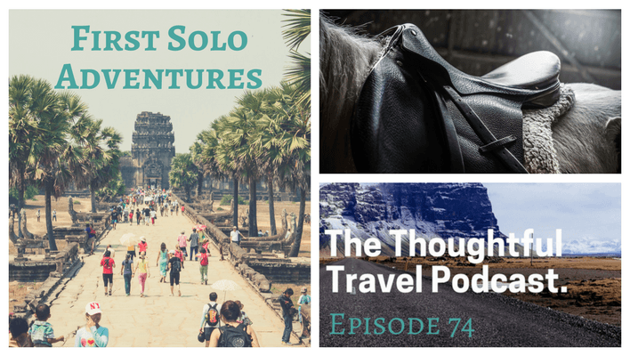 First Solo Adventures - Episode 74 - The Thoughtful Travel Podcast