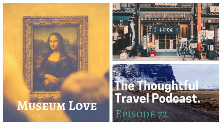 Museum Love - Episode 72 The Thoughtful Travel Podcast
