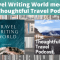 Travel Writing World crossover - The Thoughtful Travel Podcast Episode 257