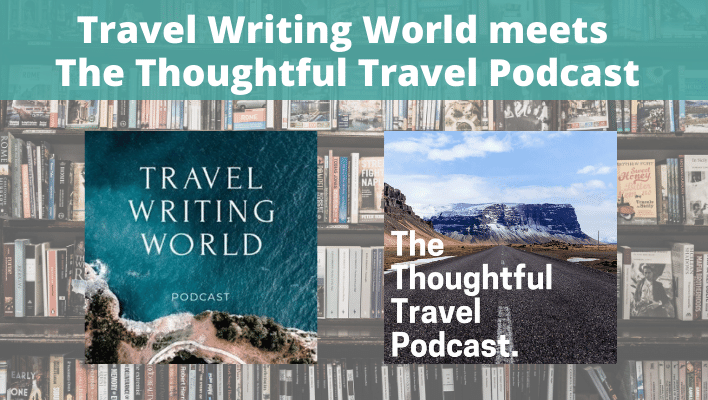 Travel Writing World crossover - The Thoughtful Travel Podcast Episode 257