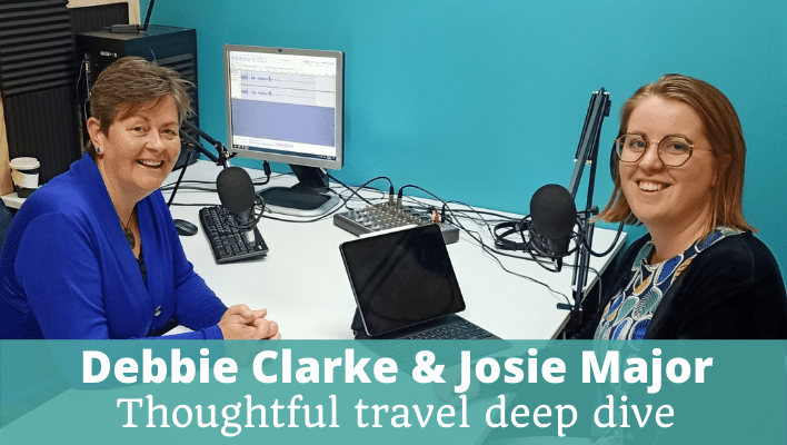 Debbie Clarke and Josie Major Thoughtful travel deep dive Episode 262