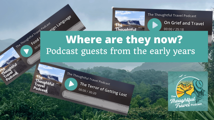 Podcast Guests From the Early Years Episode 343 of The Thoughtful Travel Podcast
