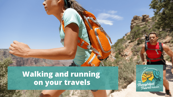 Walking and running on your travels - The Thoughtful Travel Podcast