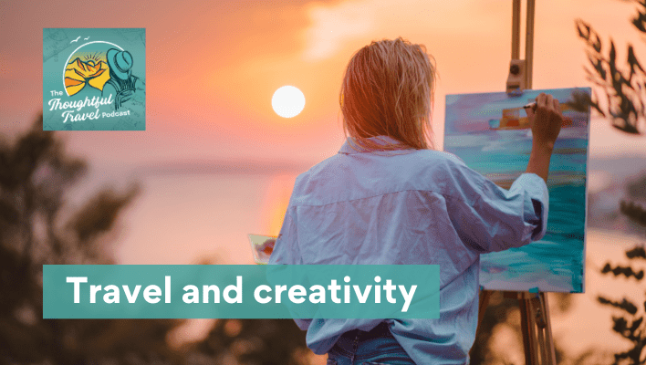 Travel and creativity - The Thoughtful Travel Podcast
