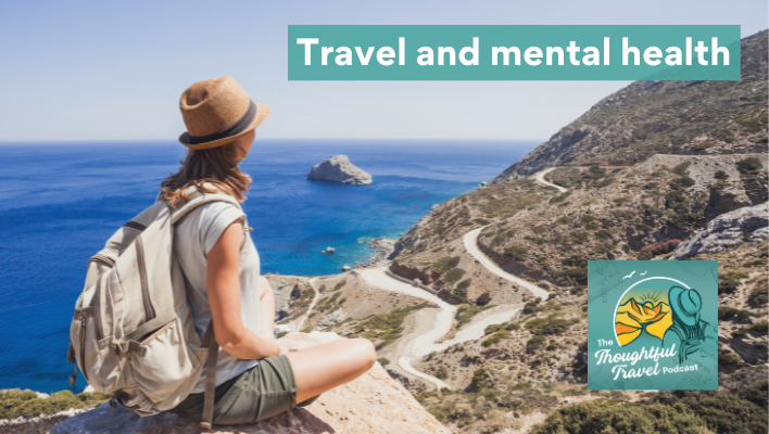 Travel and Mental Health Episode 366 of The Thoughtful Travel Podcast