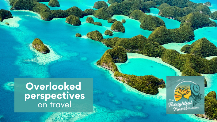 Overlooked Perspectives on Travel - Episode 377 of The Thoughtful Travel Podcast
