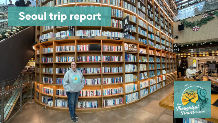 Seoul trip report Episode 378 of The Thoughtful Travel Podcast