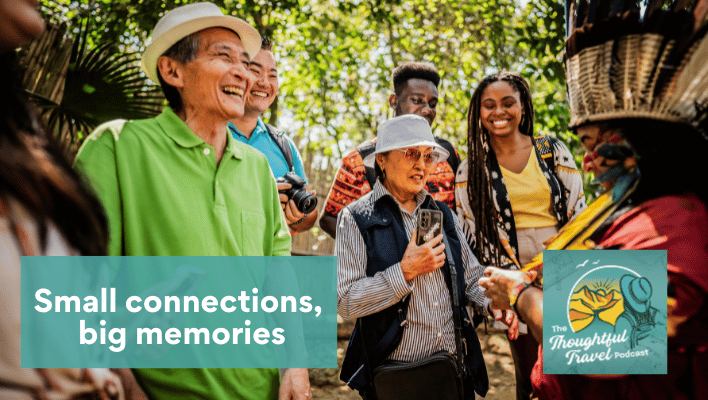 Small Connections, Big Memories - Episode 383 of The Thoughtful Travel Podcast