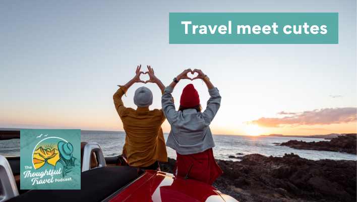 Travel meet cutes Episode 382 of The Thoughtful Travel Podcast
