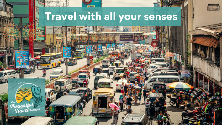 Travel with all your senses Episode 384 of The Thoughtful Travel Podcast