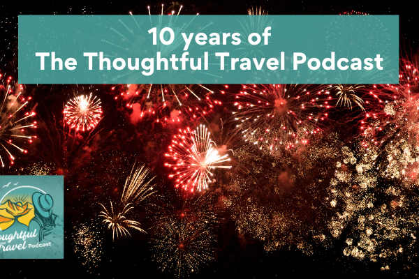 Episode 387 Ten Years of the Thoughtful Travel Podcast