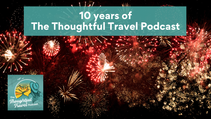 Episode 387 Ten Years of the Thoughtful Travel Podcast