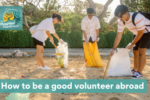 How to be a good volunteer abroad Episode 390 The Thoughtful Travel Podcast