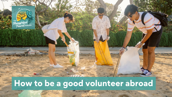 How to be a good volunteer abroad Episode 390 The Thoughtful Travel Podcast